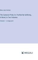 The Cameron Pride; Or, Purified By Suffering, A Novel, In Two Volumes