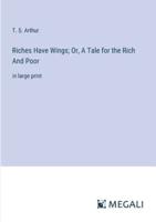 Riches Have Wings; Or, A Tale for the Rich And Poor