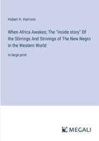When Africa Awakes; The "Inside Story" Of the Stirrings And Strivings of The New Negro in the Western World