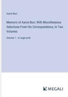 Memoirs of Aaron Burr; With Miscellaneous Selections From His Correspondence, In Two Volumes