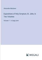 Expositions of Holy Scripture; St. John, In Two Volumes