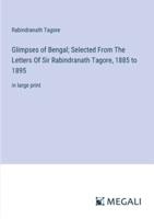 Glimpses of Bengal; Selected From The Letters Of Sir Rabindranath Tagore, 1885 to 1895