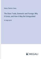 The Slave Trade, Domestic and Foreign; Why It Exists, and How It May Be Extinguished