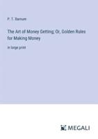 The Art of Money Getting; Or, Golden Rules for Making Money