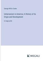 Unitarianism in America; A History of its Origin and Development