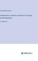 Unitarianism in America; A History of its Origin and Development