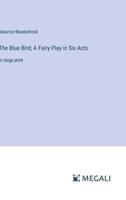 The Blue Bird; A Fairy Play in Six Acts