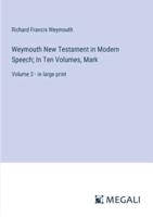 Weymouth New Testament in Modern Speech; In Ten Volumes, Mark