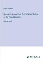 Guns and Snowshoes; Or, the Winter Outing of the Young Hunters