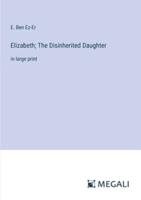 Elizabeth; The Disinherited Daughter