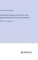 The System of Nature; Or, the Laws of the Moral and Physical World, In Two Volumes