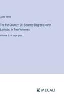 The Fur Country; Or, Seventy Degrees North Latitude, In Two Volumes
