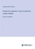 Poésies Du Troubadour; Texte Et Traduction, Joseph Anglade