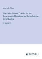 The Code of Honor; Or Rules For the Government of Principals and Seconds in the Art of Dueling