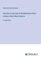 Owindia; A True Tale of the MacKenzie River Indians, North-West America