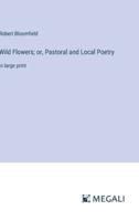 Wild Flowers; or, Pastoral and Local Poetry
