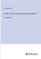 Youth; Its Education, Regimen, and Hygiene