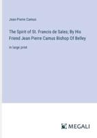 The Spirit of St. Francis De Sales; By His Friend Jean Pierre Camus Bishop Of Belley