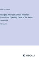 Aboriginal American Authors And Their Productions; Especially Those In The Native Languages