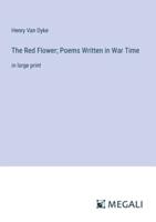 The Red Flower; Poems Written in War Time