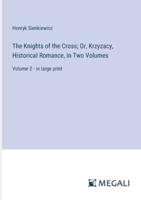 The Knights of the Cross; Or, Krzyzacy, Historical Romance, In Two Volumes