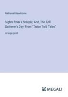 Sights from a Steeple; And, The Toll Gatherer's Day, From "Twice Told Tales"