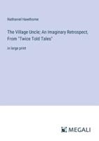 The Village Uncle; An Imaginary Retrospect, From "Twice Told Tales"