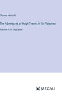 The Adventures of Hugh Trevor; In Six Volumes
