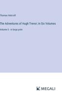 The Adventures of Hugh Trevor; In Six Volumes