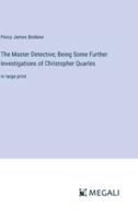 The Master Detective; Being Some Further Investigations of Christopher Quarles