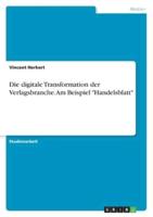 Die Digitale Transformation Der Verlagsbranche. Am Beispiel "Handelsblatt"