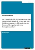 Die Darstellung Von Sozialer Ordnung Und Gerechtigkeit in Hesiods "Werke Und Tage". Didaktisierung Mit Problemorientiertem Fokus Auf Den Quelleninternen Korruptionsdiskurs