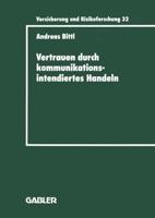 Vertrauen durch kommunikationsintendiertes Handeln : Eine grundlagentheoretische Diskussion in der Betriebswirtschaftslehre mit Gestaltungsempfehlungen für die Versicherungswirtschaft