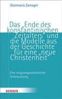 Das 'Ende Des Konstantinischen Zeitalters' Und Die Modelle Aus Der Geschichte Fur Eine 'Neue Christenheit