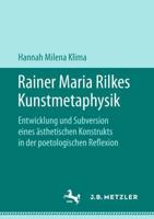 Rainer Maria Rilkes Kunstmetaphysik : Entwicklung und Subversion eines ästhetischen Konstrukts in der poetologischen Reflexion