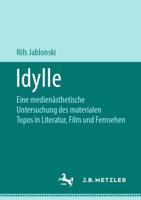 Idylle : Eine medienästhetische Untersuchung des materialen Topos in Literatur, Film und Fernsehen