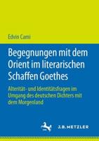 Begegnungen mit dem Orient im literarischen Schaffen Goethes : Alterität- und Identitätsfragen im Umgang des deutschen Dichters mit dem Morgenland