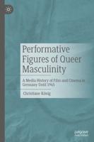 Performative Figures of Queer Masculinity : A Media History of Film and Cinema in Germany Until 1945