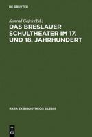 Das Breslauer Schultheater Im 17. Und 18. Jahrhundert