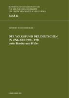 Der Volksbund Der Deutschen in Ungarn 1938-1945 Unter Horthy Und Hitler