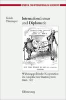 Internationalismus Und Diplomatie: Wahrungspolitische Kooperation Im Europaischen Staatensystem 1865-1900