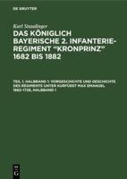 Vorgeschichte Und Geschichte Des Regiments Unter Kurfürst Max Emanuel 1682-1726, Halbband 1
