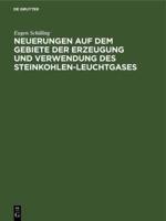 Neuerungen Auf Dem Gebiete Der Erzeugung Und Verwendung Des Steinkohlen-Leuchtgases