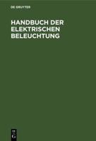 Handbuch Der Elektrischen Beleuchtung