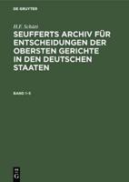J. A. Seuffert: Seufferts Archiv Für Entscheidungen Der Obersten Gerichte in Den Deutschen Staaten. Band 1-5