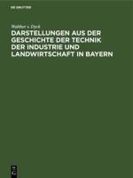 Darstellungen Aus Der Geschichte Der Technik Der Industrie Und Landwirtschaft in Bayern