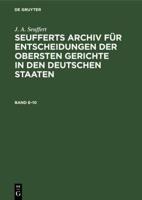 J. A. Seuffert: Seufferts Archiv Für Entscheidungen Der Obersten Gerichte in Den Deutschen Staaten. Band 6-10