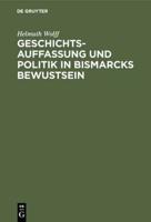 Geschichtsauffassung Und Politik in Bismarcks Bewustsein