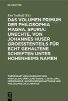 Das Volumen Primum Der Philosophia Magna. Spuria: Unechte, Von Johannes Huser Groetenteils Für Echt Gehaltene Schriften Unter Hohenheims Namen