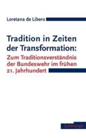 Tradition in Zeiten Der Transformation: Zum Traditionsverständnis Der Bundeswehr Im Frühen 21. Jahrhundert